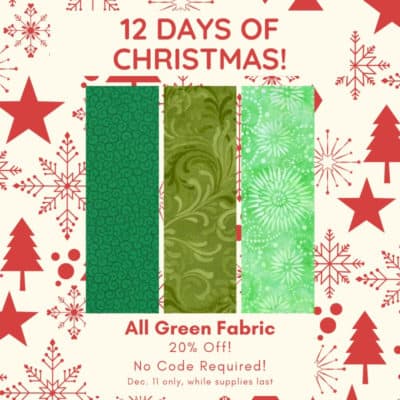 12 Days of Christmas! All Green Fabric - 20% OFF! No Code Required! 11 only, while supplies last